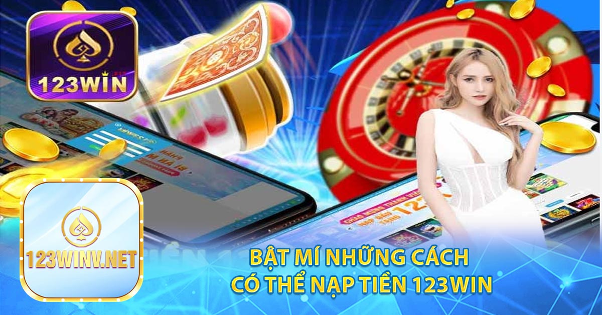 Bật mí những cách có thể nạp tiền 123win